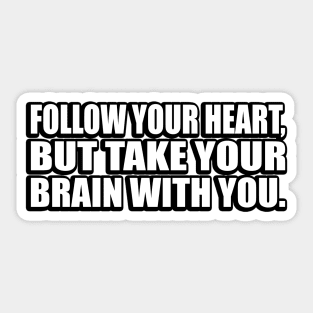 Follow your heart, but take your brain with you Sticker